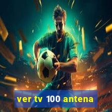 ver tv 100 antena